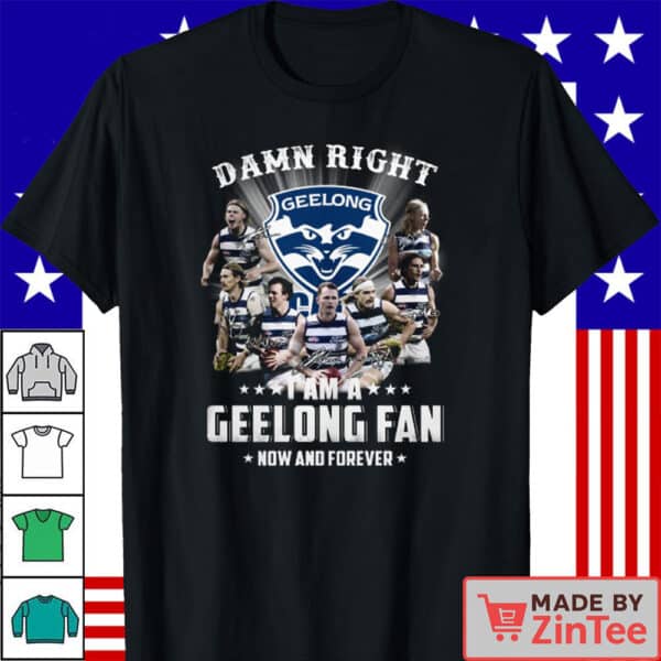 Official Geelong Cats Damn Right I’m a Geelong Fan – Now and Forever T Shirt