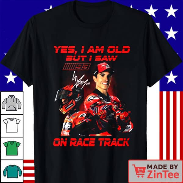 Official Marc Márquez #93 Yes I Am Old But I Saw Him On Race Track Shirt