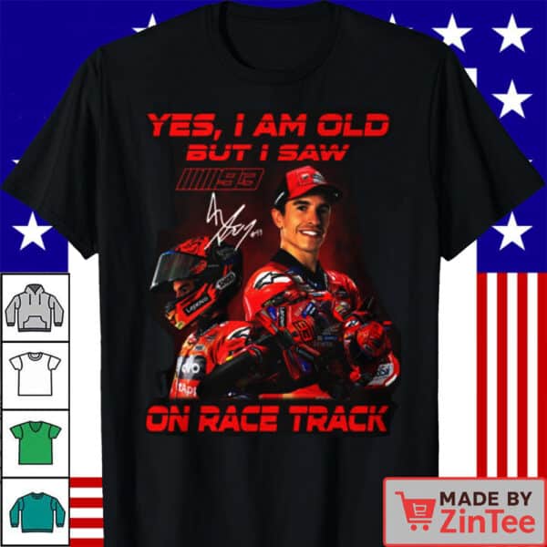 Official Marc Márquez Yes I Am Old But I Saw On Race Track Shirt