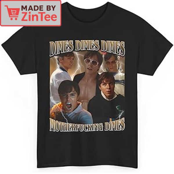 Dimes Dimes Dimes Motherf*cking Dimes T Shirt Nicholas Chavez