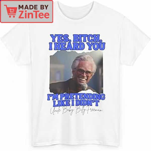 Yes I Heard You, I'm Pretending I Didn't Shirt – Uncle Baby Billy Quote Shirt